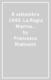 8 settembre 1943. La Regia Marina nella tragedia dell Italia. 1.