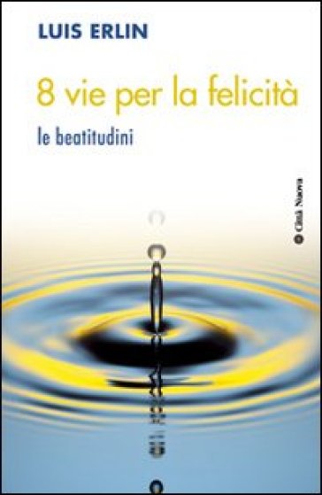 8 vie per la felicità. Le beatitudini - Luis Erlin