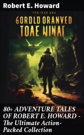 80+ ADVENTURE TALES OF ROBERT E. HOWARD - The Ultimate Action-Packed Collection