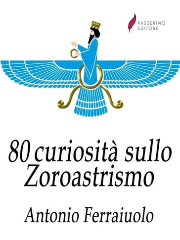 80 curiosità sullo Zoroastrismo - Antonio Ferraiuolo