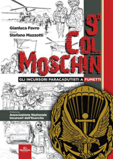 9° Col Moschin. Gli Incursori Paracadutisti a fumetti - Gianluca Favro - Stefano Mazzotti