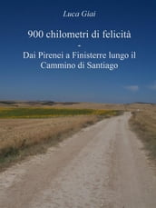 900 chilometri di felicità - Dai Pirenei a Finisterre lungo il Cammino di Santiago