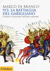 915. La battaglia del Garigliano. Cristiani e musulmani nell Italia medievale