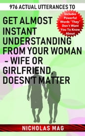 976 Actual Utterances to Get Almost Instant Understanding from Your Woman: Wife or Girlfriend, Doesn t Matter