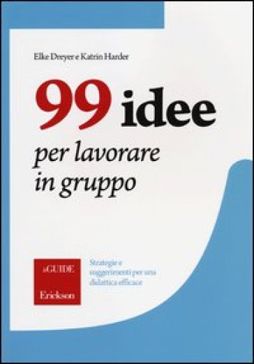 99 idee per lavorare in gruppo. Strategie e suggerimenti per una didattica efficace - Elke Dreyer - Katrin Harder