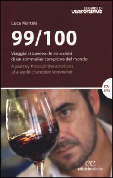 99/100. Viaggio attraverso le emozioni di un sommelier campione del mondo. Ediz. italiana...