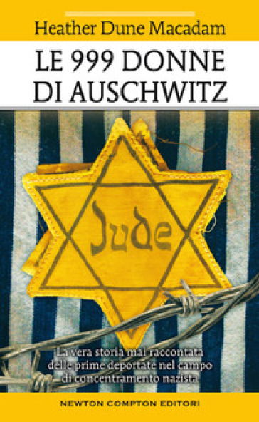 Le 999 donne di Auschwitz. La vera storia mai raccontata delle prime deportate nel campo di concentramento nazista - Heather Dune Macadam