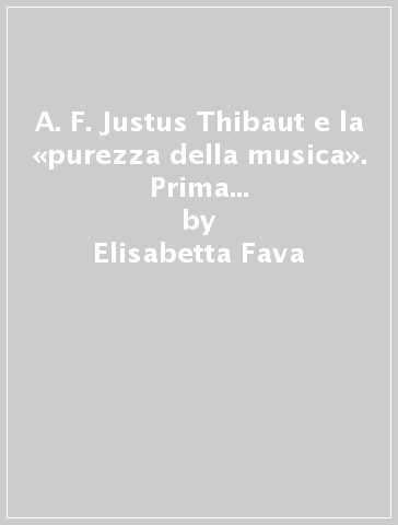 A. F. Justus Thibaut e la «purezza della musica». Prima versione italiana di «Uber Reinheit der Tonkunst» (1826) - Elisabetta Fava