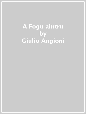 A Fogu aintru - Giulio Angioni