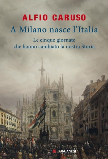 A Milano nasce l'Italia - Alfio Caruso