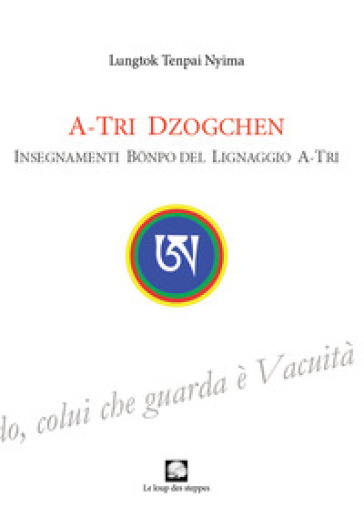 A-Tri Dzogchen. Insegnamenti Bonpo del lignaggio A-Tri - Tenpai Nyima Lungtok