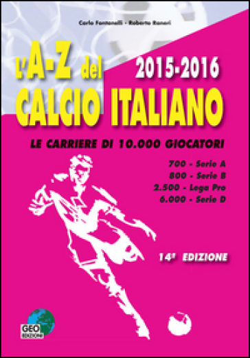 L'A-Z del calcio italiano (2015-16). Le carriere di 10.000 giocatori. Serie A, B, Lega Pro...