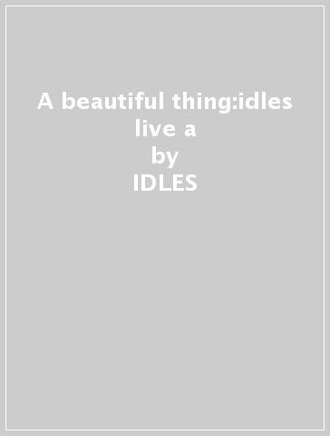 A beautiful thing:idles live a - IDLES