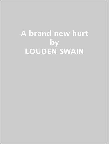 A brand new hurt - LOUDEN SWAIN
