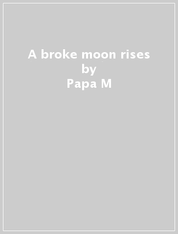 A broke moon rises - Papa M
