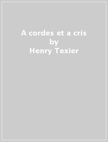 A cordes et a cris - Henry Texier
