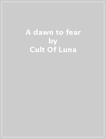 A dawn to fear - Cult Of Luna