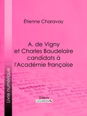 A. de Vigny et Charles Baudelaire candidats à l Académie française