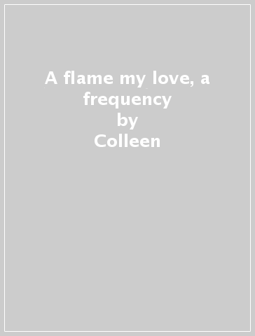 A flame my love, a frequency - Colleen