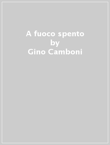 A fuoco spento - Gino Camboni