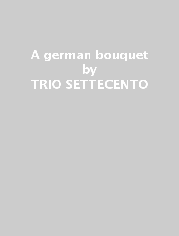 A german bouquet - TRIO SETTECENTO