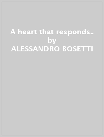 A heart that responds.. - ALESSANDRO BOSETTI