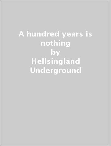 A hundred years is nothing - Hellsingland Underground