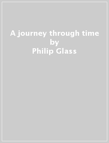 A journey through time - Philip Glass