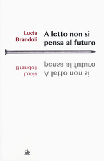 A letto non si pensa al futuro - Lucia Brandoli