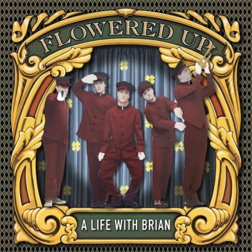 A life with brian - FLOWERED UP