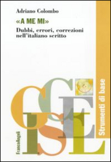 «A me mi». Dubbi, errori, correzioni nell'italiano scritto - Adriano Colombo