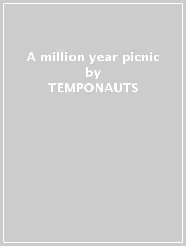 A million year picnic - TEMPONAUTS