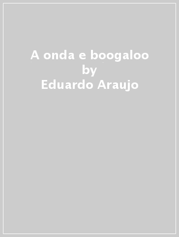 A onda e boogaloo - Eduardo Araujo
