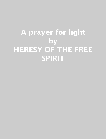 A prayer for light - HERESY OF THE FREE SPIRIT