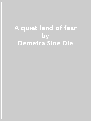 A quiet land of fear - Demetra Sine Die