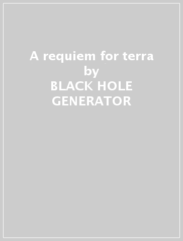 A requiem for terra - BLACK HOLE GENERATOR