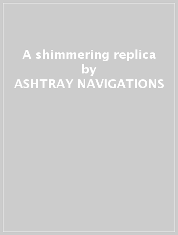 A shimmering replica - ASHTRAY NAVIGATIONS
