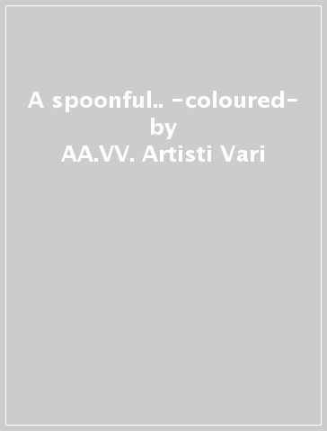 A spoonful.. -coloured- - AA.VV. Artisti Vari