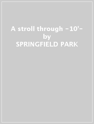 A stroll through -10'- - SPRINGFIELD PARK