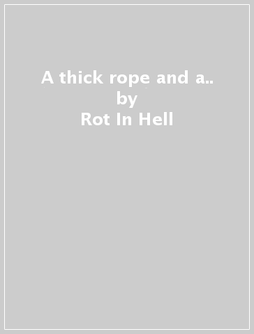 A thick rope and a.. - Rot In Hell