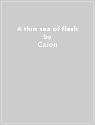 A thin sea of flesh - Caron - GILLET