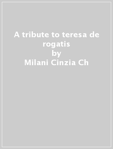 A tribute to teresa de rogatis - Milani Cinzia Ch