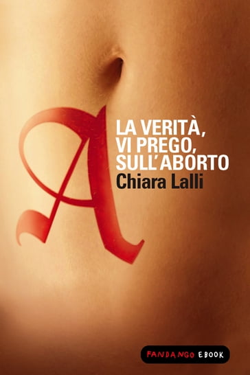 A. La verità vi prego sull'aborto - Chiara Lalli