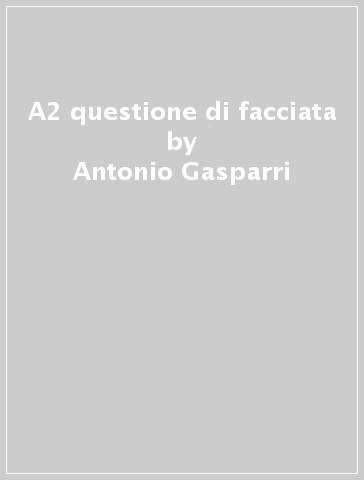 A2 questione di facciata - Antonio Gasparri - Andrea Ricci Bitti