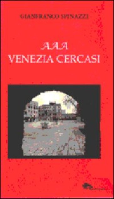 AAA Venezia cercasi - Gianfranco Spinazzi