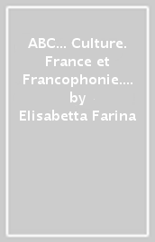 ABC... Culture. France et Francophonie. Per la Scuola media. Con e-book. Con espansione online