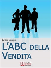 l ABC della Vendita. Dalla A alla Z i 26 Fondamenti per Raggiungere il Successo nella Vendita. (Ebook Italiano - Anteprima Gratis)