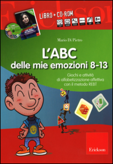 L'ABC delle mie emozioni. 8-13 anni. Giochi e attività di alfabetizzazione affettiva con il metodo REBT. CD-ROM. Con libro - Mario Di Pietro