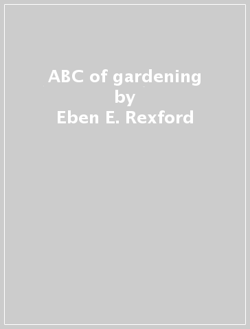 ABC of gardening - Eben E. Rexford