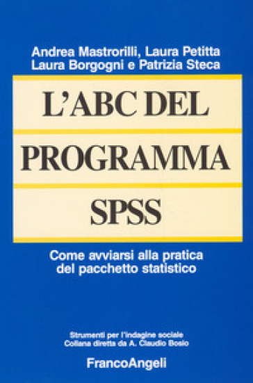 L'ABC del programma SPSS. Come avviarsi alla pratica del pacchetto statistico - Laura Borgogni - Andrea Mastrorilli - Laura Petitta - Patrizia Steca